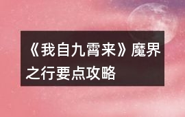 《我自九霄來》魔界之行要點(diǎn)攻略