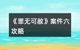 《罪無可赦》案件六攻略