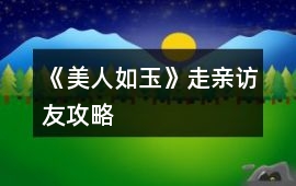 《美人如玉》走親訪友攻略
