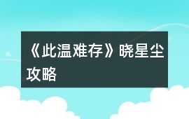 《此溫難存》曉星塵攻略