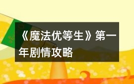 《魔法優(yōu)等生》第一年劇情攻略