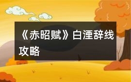 《赤昭賦》白湮辭線攻略