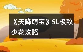 《天降萌寶》SL極致少花攻略