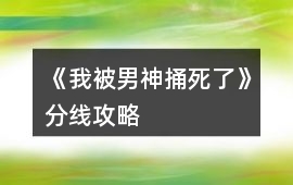 《我被男神捅死了》分線攻略