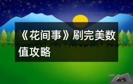《花間事》刷完美數值攻略