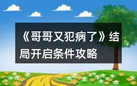 《哥哥又犯病了》結局開啟條件攻略