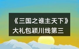 《三國(guó)之誰(shuí)主天下》大禮包穎川線第三、四章攻略