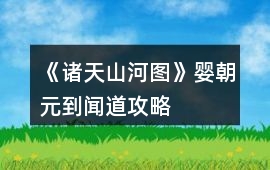 《諸天山河圖》嬰朝元到聞道攻略