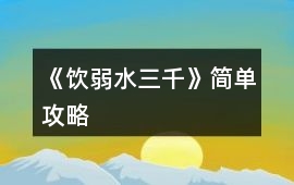 《飲弱水三千》簡單攻略
