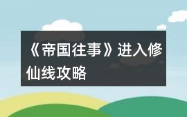 《帝國往事》進入修仙線攻略