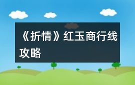 《折情》紅玉商行線攻略