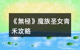 《無極》魔族圣女青禾攻略
