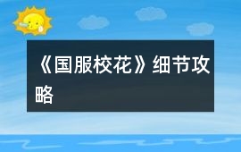 《國服校花》細(xì)節(jié)攻略