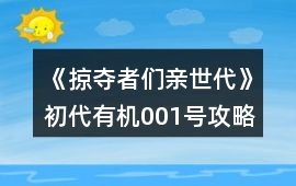 《掠奪者們親世代》初代有機(jī)001號攻略