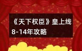 《天下權臣》皇上線8-14年攻略