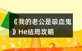 《我的老公是吸血鬼》He結局攻略