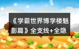《學霸世界博學樓魅影篇》全支線+全隱藏劇情攻略