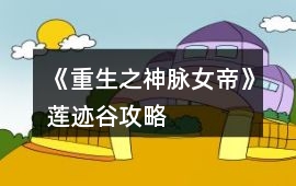 《重生之神脈女帝》蓮跡谷攻略