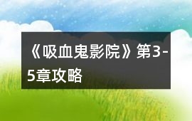 《吸血鬼影院》第3-5章攻略