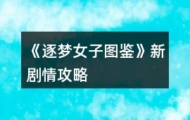 《逐夢女子圖鑒》新劇情攻略