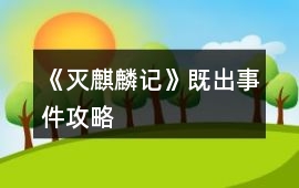 《滅麒麟記》既出事件攻略
