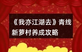 《我亦江湖去》青線新蘿村養(yǎng)成攻略