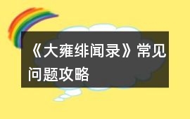 《大雍緋聞錄》常見問題攻略