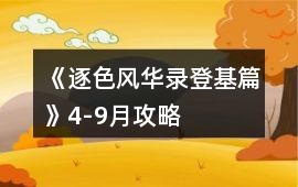 《逐色風華錄登基篇》4-9月攻略