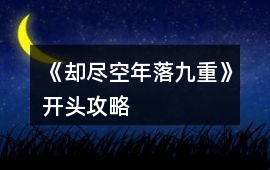《卻盡空年落九重》開頭攻略