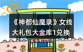 《神都仙魔錄》女線大禮包大金庫1兌換碼攻略