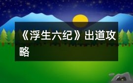 《浮生六紀》出道攻略