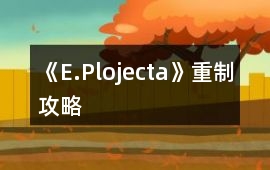 《E.Plojecta》重制攻略