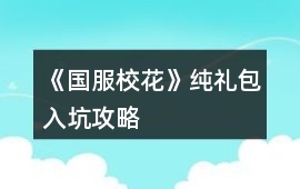 《國(guó)服校花》純禮包入坑攻略