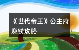 《世代帝王》公主府賺錢攻略