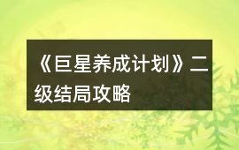 《巨星養成計劃》二級結局攻略