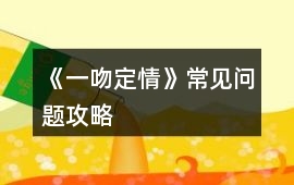 《一吻定情》常見問題攻略