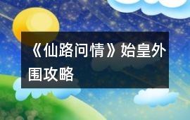 《仙路問情》始皇外圍攻略