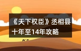 《天下權臣》丞相縣十年至14年攻略