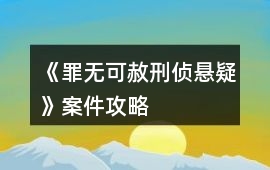 《罪無可赦刑偵懸疑》案件攻略