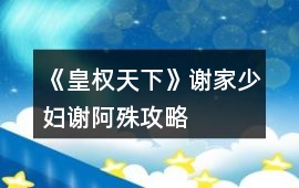 《皇權天下》謝家少婦謝阿殊攻略