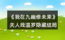 《我在九幽修未來(lái)》夫人線溫羅隱藏結(jié)局攻略