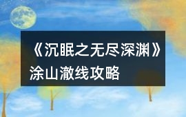 《沉眠之無盡深淵》涂山澈線攻略