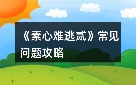 《素心難逃貳》常見問題攻略