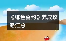 《緋色誓約》養(yǎng)成攻略匯總