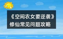 《空間農女要逆襲》修仙常見問題攻略