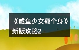 《咸魚少女翻個身》新版攻略2
