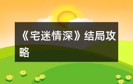 《宅迷情深》結局攻略