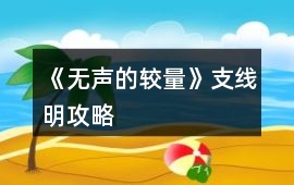 《無聲的較量》支線（明）攻略