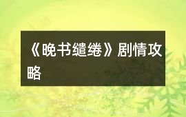 《晚書繾綣》劇情攻略