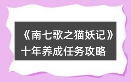 《南七歌之貓妖記》十年養(yǎng)成任務攻略